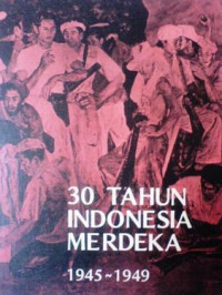 30 Tahun Indonesia Merdeka 1945-1949