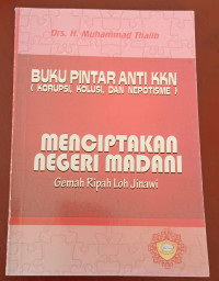 Buku Pintar Anti KKN (Korupsi, Kolusi, dan Nepotisme) Menciptakan Negeri Madani Gemah Ripah Loh Jinawi